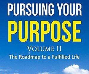 Pursuing Your Purpose Volume II: The Roadmap To A Fulfilled Life (Pursuing Your PurposeThe Roadmap To A Fulfilled Life Book 2) Pursuing Your Purpose Volume II: The Roadmap To A Fulfilled Life (Pursuing Your PurposeThe Roadmap To A Fulfilled Life Book 2)