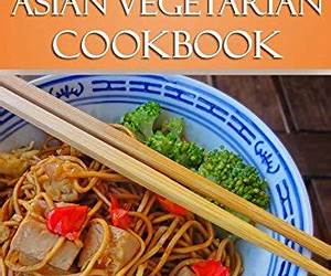 Quick \u0026 Easy Asian Vegetarian Cookbook: Over 50 recipes for stir fries, rice, noodles, and appetizers Quick \u0026 Easy Asian Vegetarian Cookbook: Over 50 recipes for stir fries, rice, noodles, and appetizers
