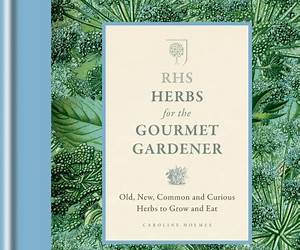 RHS Herbs for the Gourmet Gardener: Old, new, common and curious herbs to grow and eat (Rhs Gourmet Gardener)