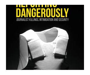 Reporting Dangerously: Journalist Killings, Intimidation and Security Reporting Dangerously: Journalist Killings, Intimidation and Security