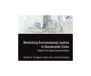 Rethinking Environmental Justice in Sustainable Cities: Insights from Agent-Based Modeling (Routledge Studies in Public Administration and Environmental Sustainability) Rethinking Environmental Justice in Sustainable Cities: Insights from Agent-Based Modeling (Routledge Studies in Public Administration and Environmental Sustainability)