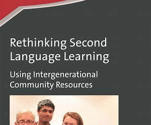 Rethinking Second Language Learning: Using Intergenerational Community Resources (Second Language Acquisition, 98) Rethinking Second Language Learning: Using Intergenerational Community Resources (Second Language Acquisition, 98)