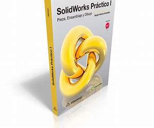 SOLIDWORKS PRÁCTICO I: Pieza, Ensamblaje y Dibujo