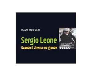 Sergio Leone. Quando il cinema era grande Sergio Leone. Quando il cinema era grande