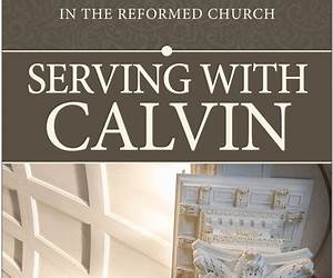 Serving with Calvin: Leading and Planning Services of Worship in the Reformed Church Serving with Calvin: Leading and Planning Services of Worship in the Reformed Church