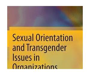 Sexual Orientation and Transgender Issues in Organizations: Global Perspectives on LGBT Workforce Diversity