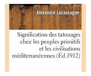 Signification Des Tatouages Chez Les Peuples Primitifs Et Dans Les Civilisations Ma(c)Diterrana(c)Ennes... Signification Des Tatouages Chez Les Peuples Primitifs Et Dans Les Civilisations Ma(c)Diterrana(c)Ennes...