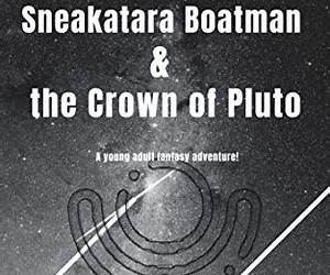 Sneakatara Boatman and the Crown of Pluto (Sneax and Elaina Emboo Book 2) Sneakatara Boatman and the Crown of Pluto (Sneax and Elaina Emboo Book 2)