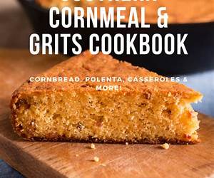 Southern Cornmeal \u0026 Grits Cookbook: Cornbread, Polenta, Casseroles \u0026 More! (Southern Cooking Recipes)