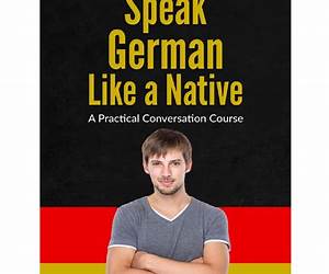 Speak German like a Native (with MP3 Audio Files): A Practical Conversation Course (Learn German Book 1)