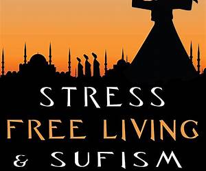 Stress Free Living \u0026 Sufism: The Journey Beyond Yourself Stress Free Living \u0026 Sufism: The Journey Beyond Yourself