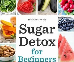 Sugar Detox For Beginners: Complete Sugar Detox Recipes To End Sugar Addiction Sugar Detox For Beginners: Complete Sugar Detox Recipes To End Sugar Addiction