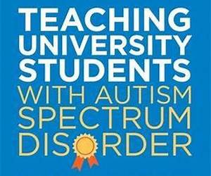 Teaching University Students with Autism Spectrum Disorder: A Guide to Developing Academic Capacity and Proficiency