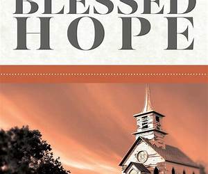 That Blessed Hope – Teaching and Defending the Doctrine of the Rapture of the Church That Blessed Hope – Teaching and Defending the Doctrine of the Rapture of the Church