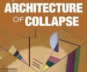 The Architecture of Collapse: The Global System in the 21st Century (Clarendon Lectures in Management Studies) The Architecture of Collapse: The Global System in the 21st Century (Clarendon Lectures in Management Studies)