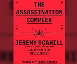 The Assassination Complex: Inside the Governments Secret Drone Warfare Program The Assassination Complex: Inside the Governments Secret Drone Warfare Program