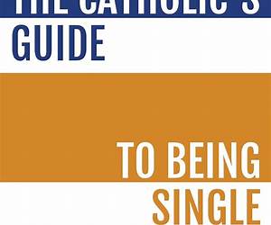 The Catholic's Guide to Being Single: This guide will help you discover your God-given mission while preparing you for the future that you desire The Catholic's Guide to Being Single: This guide will help you discover your God-given mission while preparing you for the future that you desire