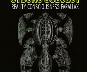 The Cyborg Subject: Reality, Consciousness, Parallax The Cyborg Subject: Reality, Consciousness, Parallax