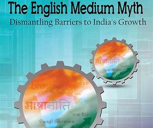 The English Medium Myth: Dismantling barriers to Indias growth The English Medium Myth: Dismantling barriers to Indias growth