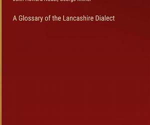 The Lancashire Dictionary of Dialect, Tradition and Folklore The Lancashire Dictionary of Dialect, Tradition and Folklore