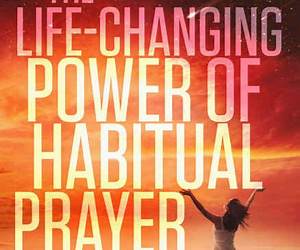 The Life-Changing Power Of Habitual Prayer