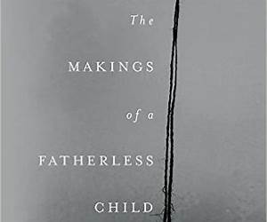 The Makings of a Fatherless Child