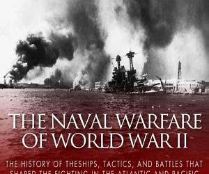 The Naval Warfare of World War II: The History of the Ships, Tactics, and Battles that Shaped the Fighting in the Atlantic and Pacific