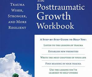 The Posttraumatic Growth Workbook: Coming Through Trauma Wiser, Stronger, and More Resilient