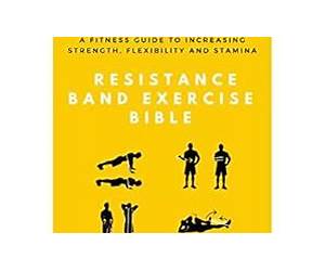 The Resistance Band Exercise Bible: A Fitness Guide to Increasing Strength, Flexibility and Stamina: Over 30+ Illustrated Step-By-Step Exercises (The Exercise Bible Series Book 7)