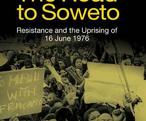 The Road to Soweto: Resistance and the Uprising of 16 June 1976 The Road to Soweto: Resistance and the Uprising of 16 June 1976