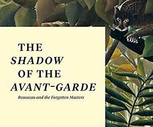 The Shadow of the Avant-garde: Rousseau and the Forgotten Masters