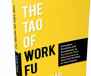 The Tao of Work Fu: Principles, Practices and Possibilities to Accelerate Your Effectiveness at Work for the Rest of Your Career The Tao of Work Fu: Principles, Practices and Possibilities to Accelerate Your Effectiveness at Work for the Rest of Your Career