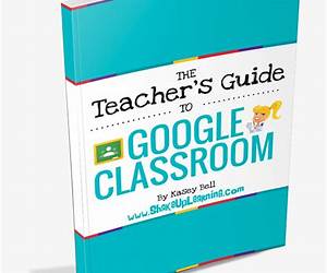 The Teacher's Guide to Google Classroom eBook: (FREE BONUS: The Student's Quick Guide to Google Classroom) The Teacher's Guide to Google Classroom eBook: (FREE BONUS: The Student's Quick Guide to Google Classroom)