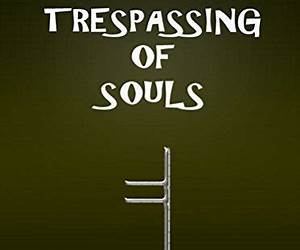 The Trespassing of Souls