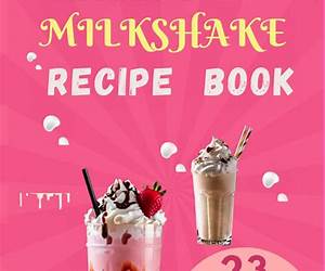 The Ultimate Milkshake Recipe Book: Quick Easy and Creamy Milkshake Recipes for Kids, Milkshakes for Snack and Dessert The Ultimate Milkshake Recipe Book: Quick Easy and Creamy Milkshake Recipes for Kids, Milkshakes for Snack and Dessert
