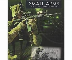 The World's Greatest Small Arms: An Illustrated History The World's Greatest Small Arms: An Illustrated History