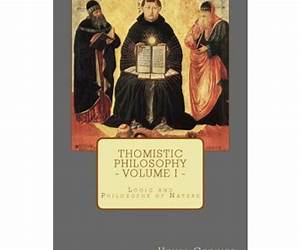 Thomistic PhilosophyVolume I: Logic and Philosophy of Nature Thomistic PhilosophyVolume I: Logic and Philosophy of Nature