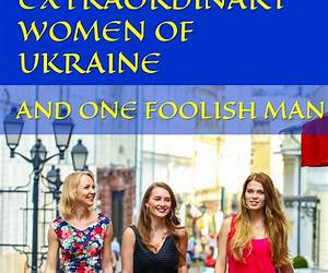 Three Extraordinary Women of Ukraine and One Foolish Man Three Extraordinary Women of Ukraine and One Foolish Man
