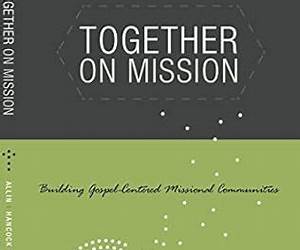 Together on Mission Building Gospel-Centered Missional Communities Together on Mission Building Gospel-Centered Missional Communities