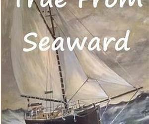 True From Seaward: Reminiscences of an old sea captain True From Seaward: Reminiscences of an old sea captain