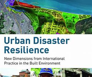 Urban Disaster Resilience: New Dimensions from International Practice in the Built Environment Urban Disaster Resilience: New Dimensions from International Practice in the Built Environment