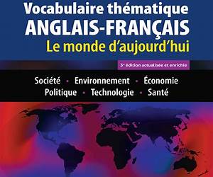 Vocabulaire thématique anglais-françaisle monde d'aujourd'huiSociété, économie, environnement, politique, technologie, santé Vocabulaire thématique anglais-françaisle monde d'aujourd'huiSociété, économie, environnement, politique, technologie, santé