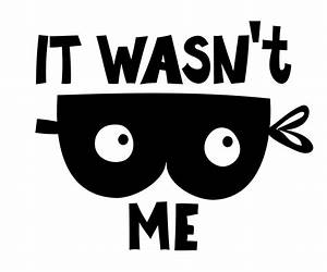 Was Not Me! Was Not Me!