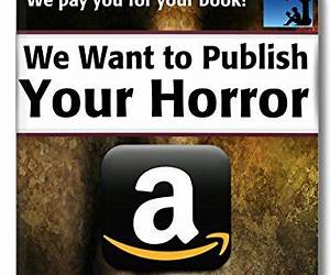 We Want To Publish Your Horror Stories!: We Want To Publish Your Horror Novel on Amazon, Kindle Unlimited and CreateSpace! (Publish Your Book Now! 7) We Want To Publish Your Horror Stories!: We Want To Publish Your Horror Novel on Amazon, Kindle Unlimited and CreateSpace! (Publish Your Book Now! 7)
