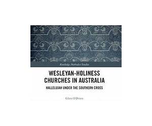 Wesleyan-Holiness Churches in Australia: Hallelujah under the Southern Cross (Routledge Methodist Studies Series)