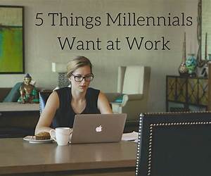 What Millennials Want from Work: How to Maximize Engagement in Today’s Workforce What Millennials Want from Work: How to Maximize Engagement in Today’s Workforce