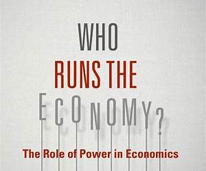 Who Runs the Economy?: The Role of Power in Economics Who Runs the Economy?: The Role of Power in Economics