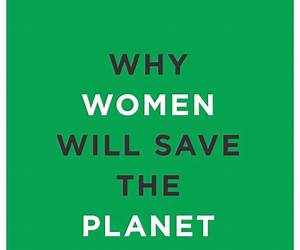 Why Women Will Save the Planet