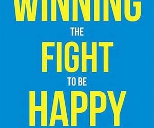 Winning the Fight to be Happy: Strategies to overcome negativity, depression, and other internal struggles
