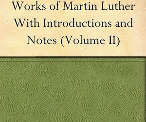 Works of Martin Luther With Introductions and Notes, Volume II